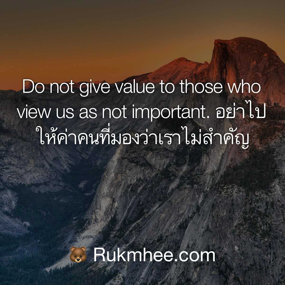 คำคม Do Not Give Value To Those Who View Us As Not Important. อย่าไปให้ค่าคน ที่มองว่าเราไม่สำคัญ – Rukmhee
